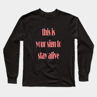 this is your sign to stay alive Long Sleeve T-Shirt